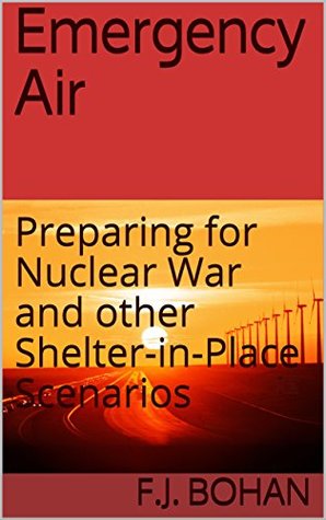 Full Download Emergency Air: Preparing for Nuclear War and other Shelter-in-Place Scenarios - F.J. Bohan file in ePub