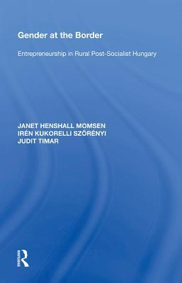 Read Online Gender at the Border: Entrepreneurship in Rural Post-Socialist Hungary - Janet Henshall Momsen | ePub