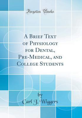 Read Online A Brief Text of Physiology for Dental, Pre-Medical, and College Students (Classic Reprint) - Carl J Wiggers file in PDF