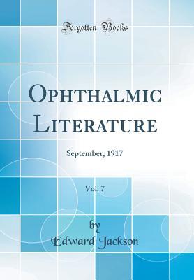 Read Online Ophthalmic Literature, Vol. 7: September, 1917 (Classic Reprint) - Edward Jackson file in PDF