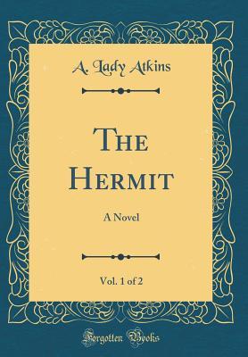 Read The Hermit, Vol. 1 of 2: A Novel (Classic Reprint) - A Lady Atkins file in ePub