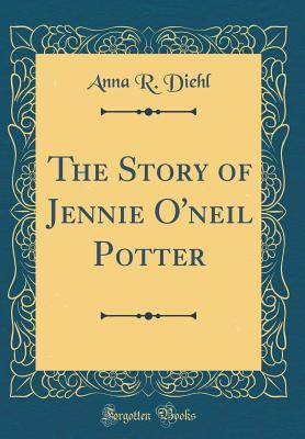 Read The Story of Jennie O'Neil Potter (Classic Reprint) - Mrs Anna T Randall Diehl file in PDF