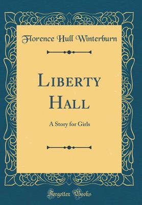 Read Liberty Hall: A Story for Girls (Classic Reprint) - Florence Hull Winterburn | ePub