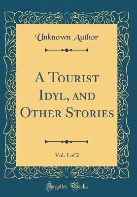 Read A Tourist Idyl, and Other Stories, Vol. 1 of 2 (Classic Reprint) - Unknown | PDF