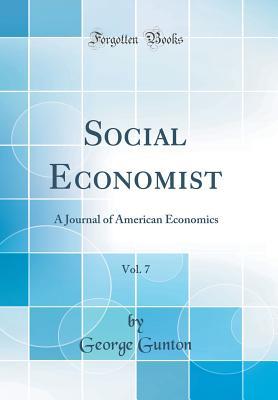 Full Download Social Economist, Vol. 7: A Journal of American Economics (Classic Reprint) - George Gunton file in ePub