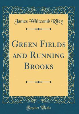 Full Download Green Fields and Running Brooks (Classic Reprint) - James Whitcomb Riley | ePub