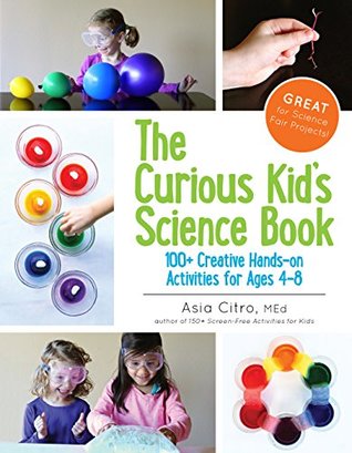Read The Curious Kid's Science Book: 100  Creative Hands-On Activities for Ages 4-8 - Asia Citro | ePub