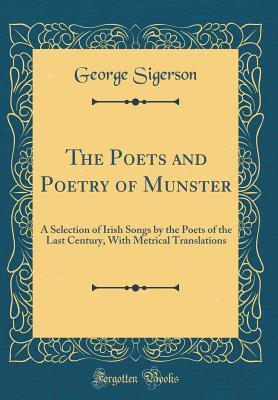 Read The Poets and Poetry of Munster: A Selection of Irish Songs by the Poets of the Last Century, with Metrical Translations (Classic Reprint) - George Sigerson | ePub