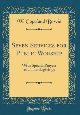 Full Download Seven Services for Public Worship: With Special Prayers and Thanksgivings (Classic Reprint) - W Copeland Bowie | PDF