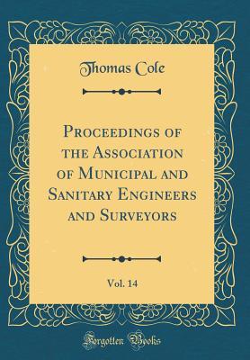 Full Download Proceedings of the Association of Municipal and Sanitary Engineers and Surveyors, Vol. 14 (Classic Reprint) - Thomas Cole file in ePub