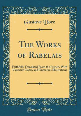 Download The Works of Rabelais: Faithfully Translated from the French, with Variorum Notes, and Numerous Illustrations (Classic Reprint) - Gustave Doré file in PDF