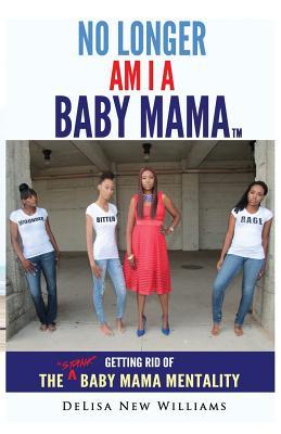 Read No Longer Am I a Baby Mama: Getting Rid of the Stank Baby Mama Mentality - Delisa New Williams | ePub