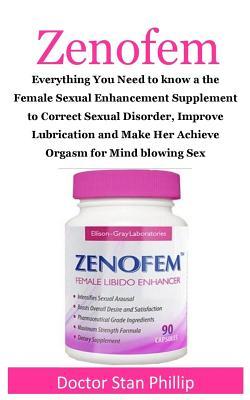 Full Download Zenofem: Everything You Need to Know a the Female Sexual Enhancement Supplement to Correct Sexual Disorder, Improve Lubrication and Make Her Achieve Orgasm for Mind Blowing Sex - Doctor Stan Phillip | PDF