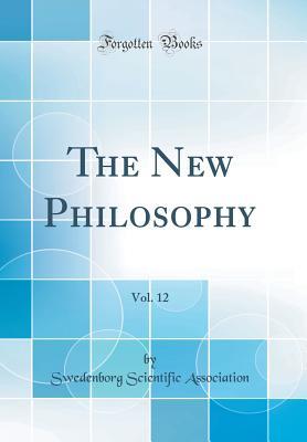 Read The New Philosophy, Vol. 12 (Classic Reprint) - Swedenborg Scientific Association | PDF