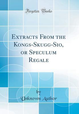 Read Extracts from the Kongs-Skugg-Sio, or Speculum Regale (Classic Reprint) - Unknown file in ePub