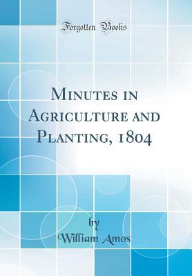 Download Minutes in Agriculture and Planting, 1804 (Classic Reprint) - William Amos | PDF