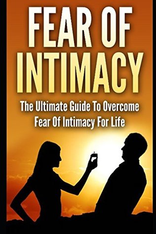 Read Online Fear Of Intimacy: The Ultimate Guide To Overcome Fear Of Intimacy For Life - James Scott | ePub