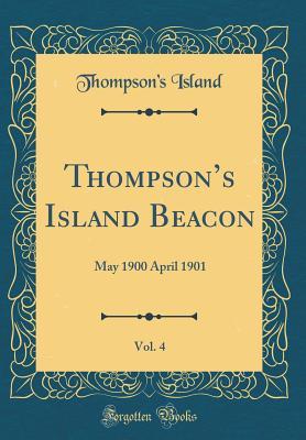 Read Online Thompson's Island Beacon, Vol. 4: May 1900 April 1901 (Classic Reprint) - Thompson's Island | PDF