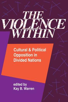Download The Violence Within: Cultural and Political Opposition in Divided Nations - Kay B Warren | ePub