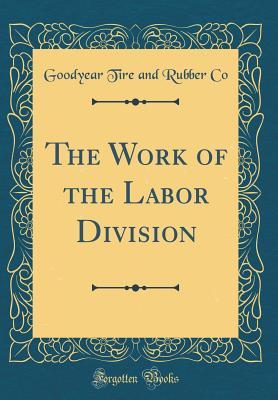 Download The Work of the Labor Division (Classic Reprint) - Goodyear Tire and Rubber Co file in PDF