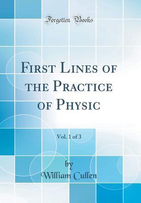 Full Download First Lines of the Practice of Physic, Vol. 1 of 3 (Classic Reprint) - William Cullen | PDF