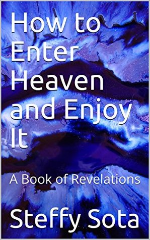 Read How to Enter Heaven and Enjoy It: A Book of Revelations - Steffy Sota file in ePub
