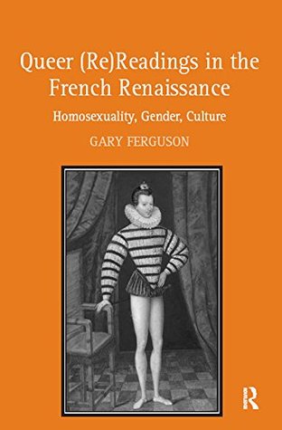 Read Online Queer (Re)Readings in the French Renaissance: Homosexuality, Gender, Culture - Gary Ferguson file in ePub