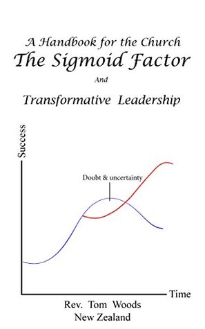 Read The Sigmoid Factor and Transformative Leadership: A handbook for the Church - Tom Woods | PDF