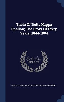 Full Download Theta of Delta Kappa Epsilon; The Story of Sixty Years, 1844-1904 - John Clair Minot file in ePub