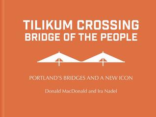 Download Tilikum Crossing, Bridge of the People: Portland's Bridges and a New Icon - Donald Macdonald file in PDF