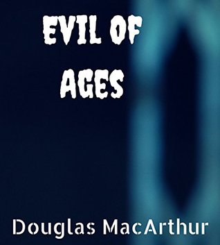 Read Online Evil of Ages - A darkly passionate horror novel.: He's a Saint, Sinner, and Serial Killer - Douglas MacArthur file in PDF