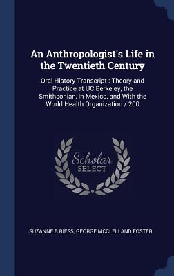 Read An Anthropologist's Life in the Twentieth Century: Oral History Transcript: Theory and Practice at Uc Berkeley, the Smithsonian, in Mexico, and with the World Health Organization / 200 - Suzanne B Riess file in ePub