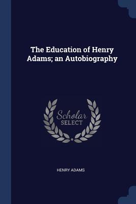 Read The Education of Henry Adams; An Autobiography - Henry Adams file in ePub