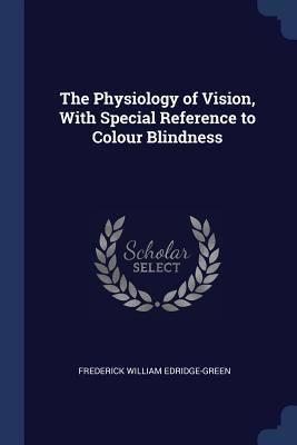 Download The Physiology of Vision, with Special Reference to Colour Blindness - Frederick William Edridge-Green | ePub