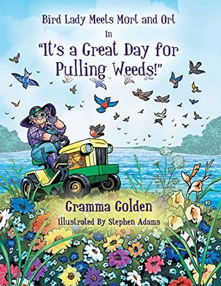 Read Online Bird Lady Meets Mort and Ort in It's a Great Day for Pulling Weeds - Gramma Golden | ePub