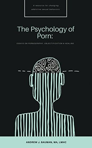 Full Download The Psychology of Porn: Essays on Pornography, Objectification & Healing - Andrew J. Bauman | PDF