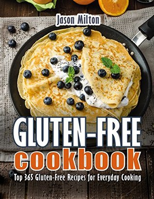 Full Download Gluten-Free Cookbook: Top 365 Gluten-Free Recipes for Everyday Cooking - Jason Milton | PDF