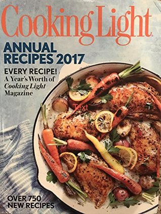 Read Cooking Light Annual Recipes 2017: Every Recipe! a Year's Worth of Cooking Light Magazine - Cooking Light Magazine | PDF
