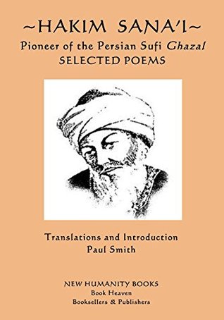 Read Online Hakim Sana'i - Pioneer of the Persian Sufi Ghazal: Selected Poems - Hakim Sana'i file in PDF