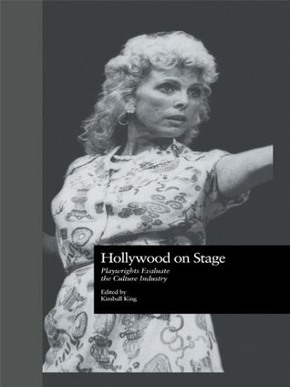 Read Online Hollywood on Stage: Playwrights Evaluate the Culture Industry (Studies in Modern Drama) - Kimball King file in PDF