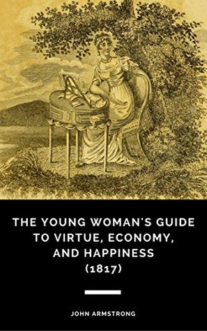 Read Online The Young Woman's Guide to Virtue, Economy, and Happiness (1817) - John Armstrong file in ePub