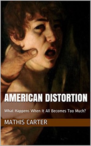 Full Download American Distortion: What Happens When It All Becomes Too Much? - Mathis Carter | PDF