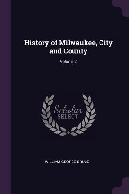 Download History of Milwaukee, City and County; Volume 2 - William George Bruce | ePub
