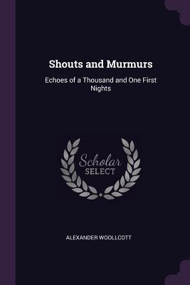 Read Shouts and Murmurs: Echoes of a Thousand and One First Nights - Alexander Woollcott | ePub