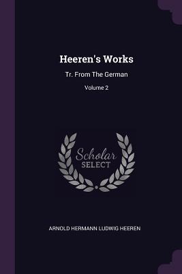 Read Heeren's Works: Tr. from the German; Volume 2 - Arnold Hermann Ludwig Heeren | ePub