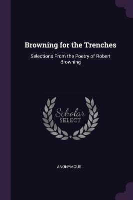 Read Browning for the Trenches: Selections from the Poetry of Robert Browning - Anonymous file in PDF