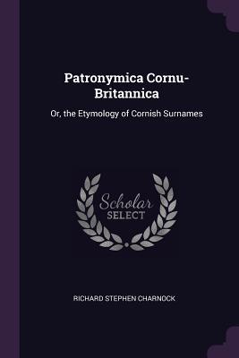 Download Patronymica Cornu-Britannica: Or, the Etymology of Cornish Surnames - Richard Stephen Charnock file in ePub