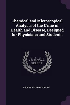 Download Chemical and Microscopical Analysis of the Urine in Health and Disease, Designed for Physicians and Students - George Bingham Fowler | ePub