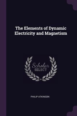 Download The Elements of Dynamic Electricity and Magnetism - Philip Atkinson file in PDF