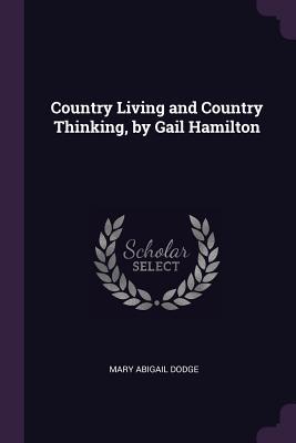 Read Online Country Living and Country Thinking, by Gail Hamilton - Mary Abigail Dodge | ePub